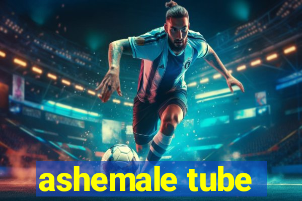 ashemale tube